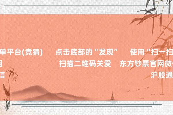 欧洲杯下单平台(竞猜) 点击底部的“发现” 使用“扫一扫” 即可将网页共享至一又友圈 扫描二维码关爱 东方钞票官网微信 沪股通 深股通