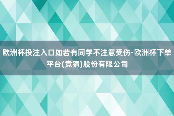 欧洲杯投注入口如若有同学不注意受伤-欧洲杯下单平台(竞猜)股份有限公司